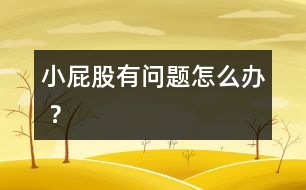 小屁股有問題怎么辦 ？