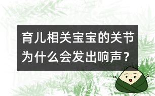 育兒相關(guān)：寶寶的關(guān)節(jié)為什么會發(fā)出響聲？