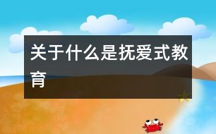 關于什么是“撫愛式”教育
