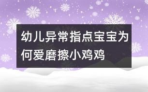 幼兒異常指點：寶寶為何愛磨擦“小雞雞”