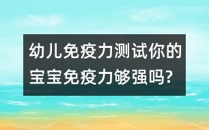 幼兒免疫力測試：你的寶寶免疫力夠強(qiáng)嗎?