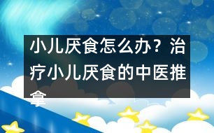 小兒厭食怎么辦？治療小兒厭食的中醫(yī)推拿法