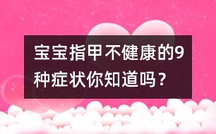 寶寶指甲不健康的9種癥狀你知道嗎？