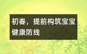 初春，提前構(gòu)筑寶寶健康防線