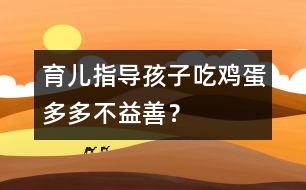 育兒指導(dǎo)：孩子吃雞蛋多多不益善？