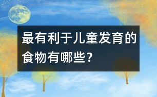 最有利于兒童發(fā)育的食物有哪些？