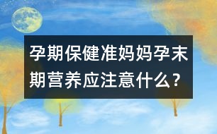 孕期保?。簻蕥寢屧心┢跔I養(yǎng)應(yīng)注意什么？