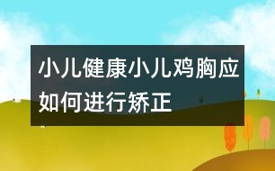 小兒健康：小兒雞胸應如何進行矯正