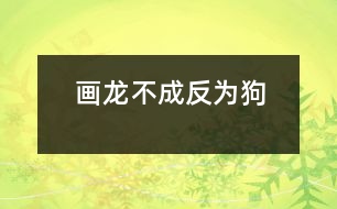 畫(huà)龍不成反為狗