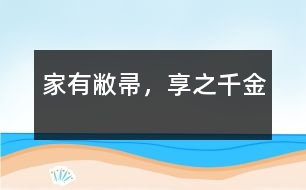 家有敝帚，享之千金