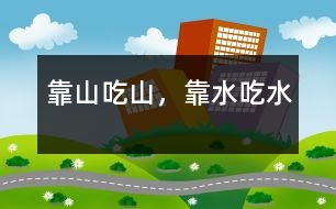 靠山吃山，靠水吃水