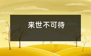來(lái)世不可待