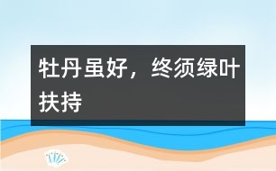 牡丹雖好，終須綠葉扶持