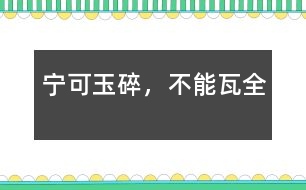 寧可玉碎，不能瓦全