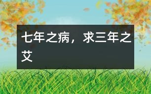 七年之病，求三年之艾