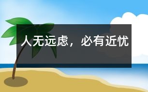 人無遠慮，必有近憂