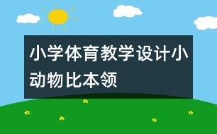 小學(xué)體育教學(xué)設(shè)計(jì)小動(dòng)物比本領(lǐng)