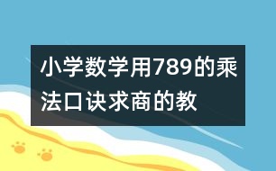 小學(xué)數(shù)學(xué)用7、8、9的乘法口訣求商的教案 教學(xué)設(shè)計(jì)與反思