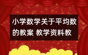 小學(xué)數(shù)學(xué)關(guān)于平均數(shù)的教案 教學(xué)資料教學(xué)設(shè)計