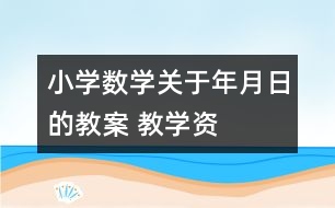 小學數(shù)學關于年、月、日的教案 教學資料教學設計