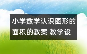 小學(xué)數(shù)學(xué)認(rèn)識圖形的面積的教案 教學(xué)設(shè)計