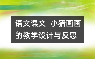 語文課文  小豬畫畫的教學(xué)設(shè)計與反思