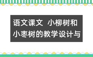 語文課文  小柳樹和小棗樹的教學設計與教學反思
