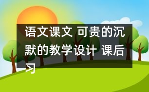 語文課文 可貴的沉默的教學(xué)設(shè)計(jì) 課后習(xí)題答案