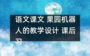 語文課文 果園機器人的教學設計 課后習題答案