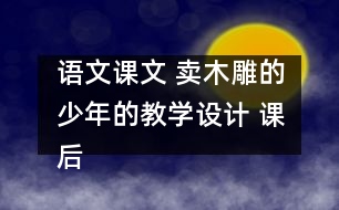 語文課文 賣木雕的少年的教學(xué)設(shè)計 課后習(xí)題答案