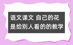 語文課文 自己的花是給別人看的的教學(xué)設(shè)計(jì) 課后習(xí)題答案