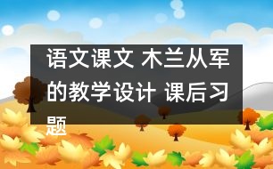 語文課文 木蘭從軍的教學設計 課后習題答案