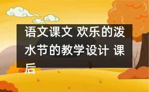 語文課文 歡樂的潑水節(jié)的教學(xué)設(shè)計(jì) 課后習(xí)題答案