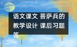 語(yǔ)文課文 菩薩兵的教學(xué)設(shè)計(jì) 課后習(xí)題答案