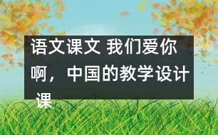 語文課文 我們愛你啊，中國的教學(xué)設(shè)計(jì) 課后習(xí)題答案