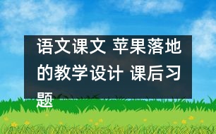 語文課文 蘋果落地的教學(xué)設(shè)計(jì) 課后習(xí)題答案