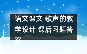 語文課文 歌聲的教學設計 課后習題答案