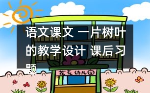 語(yǔ)文課文 一片樹葉的教學(xué)設(shè)計(jì) 課后習(xí)題答案