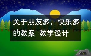 關(guān)于朋友多，快樂多的教案  教學(xué)設(shè)計(jì)