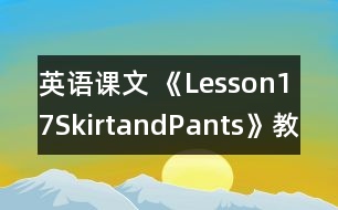 英語課文 《Lesson17SkirtandPants》教案 教學(xué)資料 教學(xué)設(shè)計(jì)