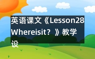 英語課文《Lesson28：Whereisit？》教學設計