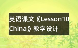 英語課文《Lesson10：China》教學(xué)設(shè)計