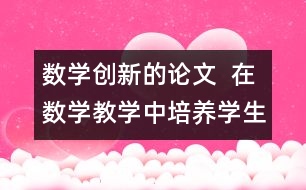 數學創(chuàng)新的論文  在數學教學中培養(yǎng)學生的創(chuàng)新意識