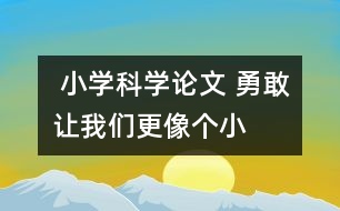  小學(xué)科學(xué)論文 “勇敢”讓我們更像個小科學(xué)家