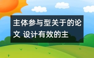 主體參與型關(guān)于的論文 設(shè)計有效的“主體參與型”小學(xué)英語課堂教學(xué)活動