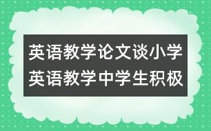 英語教學(xué)論文：談小學(xué)英語教學(xué)中學(xué)生積極情緒的培養(yǎng)