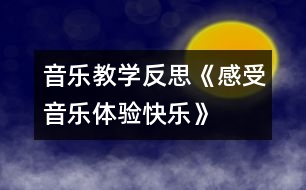 音樂教學反思《感受音樂體驗快樂》