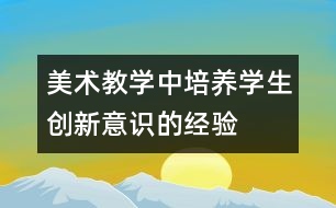 美術教學中培養(yǎng)學生創(chuàng)新意識的經(jīng)驗