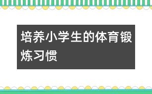 培養(yǎng)小學生的體育鍛煉習慣