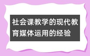 社會課教學(xué)的現(xiàn)代教育媒體運用的經(jīng)驗